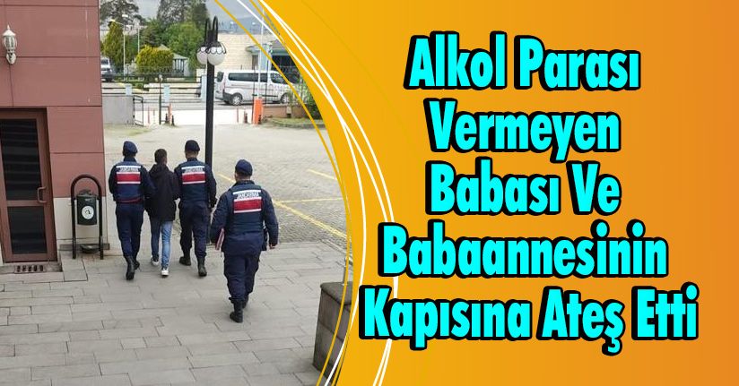 Alkol Parası Vermeyen Babası Ve Babaannesinin Kapısına Ateş Etti