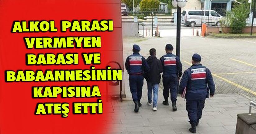 Alkol parası vermeyen babası ve babaannesinin kapısına ateş etti