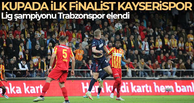 Kayserispor, lig şampiyonu Trabzonspor'u eleyerek kupada ilk finalist oldu