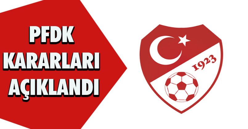 PFDK kararları açıklandı