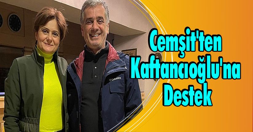 Cemşit'ten Kaftancıoğlu'na Destek