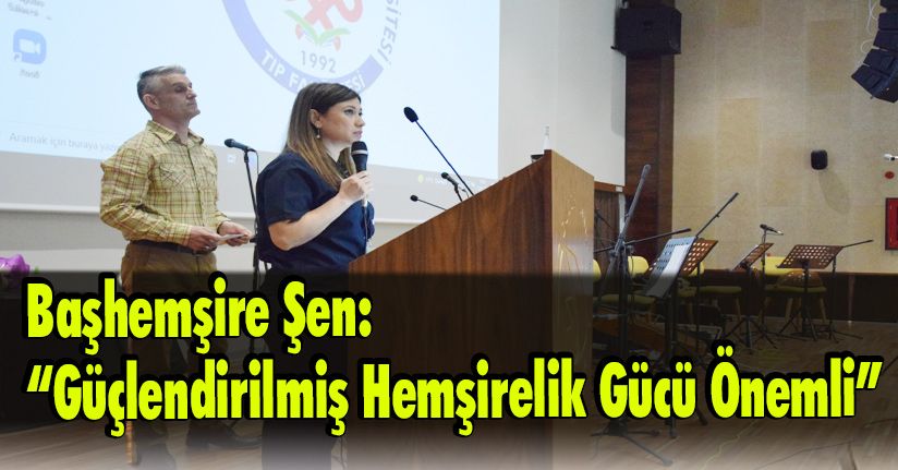 Başhemşire Şen “Güçlendirilmiş Hemşirelik Gücü Önemli”