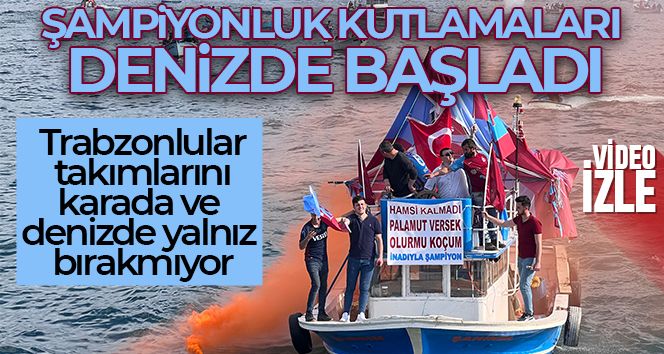 Trabzonspor'da şampiyonluk kutlamaları denizden başladı