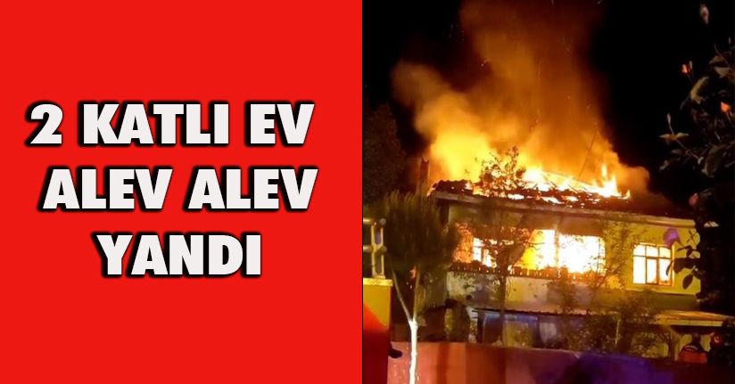2 katlı ev alev alev yandı