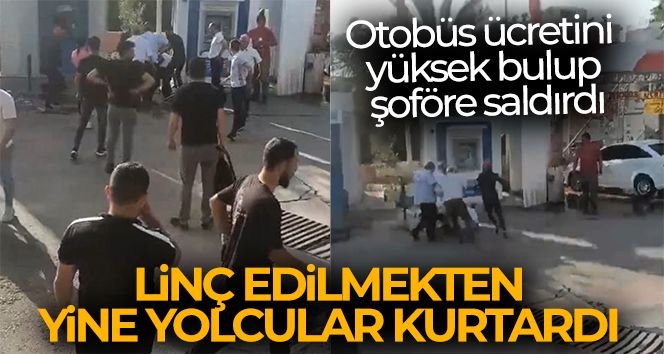 Otobüs ücretini yüksek bulup şoföre saldırdı, linç edilmekten yine yolcular kurtardı