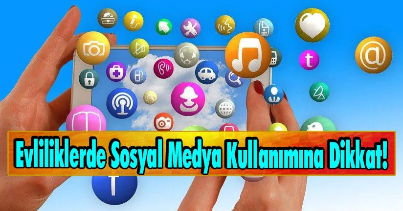 Evliliklerde Sosyal Medya Kullanımına Dikkat! 