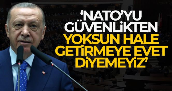 Cumhurbaşkanı Erdoğan: 'NATO'yu güvenlikten yoksun hale getirmeye evet diyemeyiz'