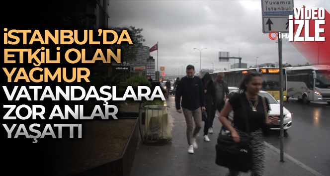 İstanbul'da etkili olan yağış, vatandaşlara zor anlar yaşattı