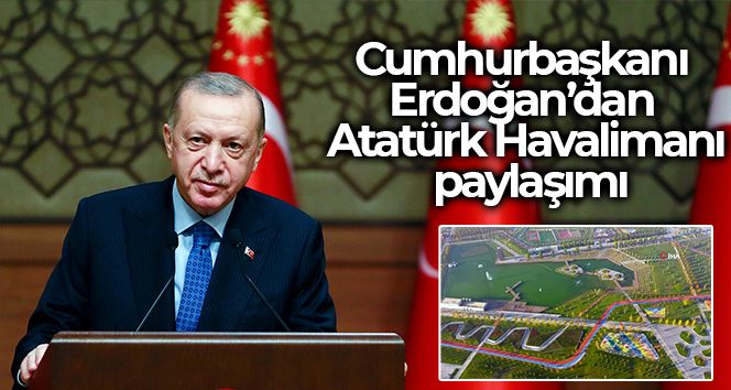 Cumhurbaşkanı Erdoğan'dan Atatürk Havalimanı paylaşımı
