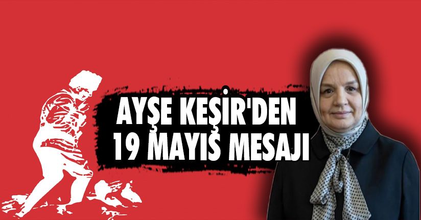 Ayşe Keşir'in 19 Mayıs Atatürk'ü Anma, Gençlik ve Spor Bayramı Mesajı