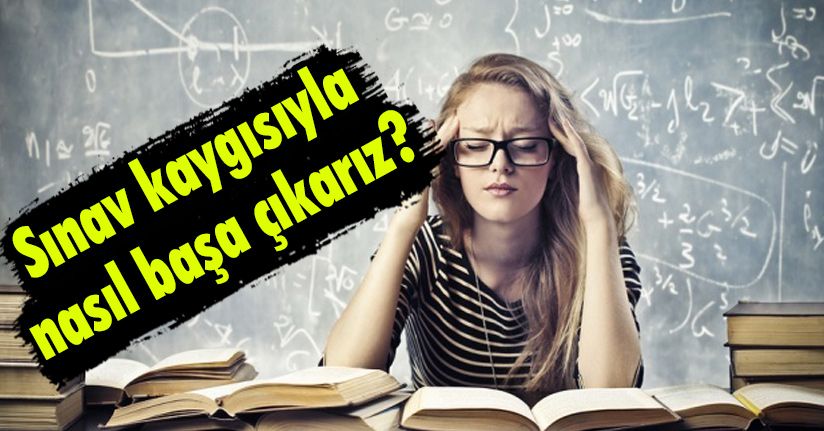 Sınav kaygısı nedir? Sınav kaygısıyla nasıl başa çıkarız? 