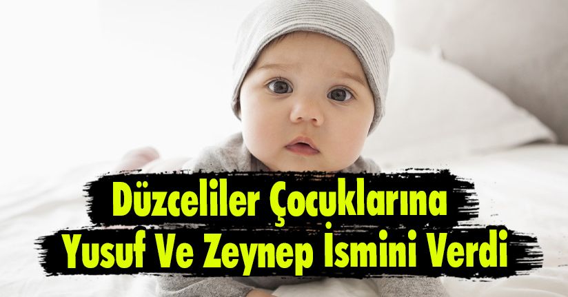 Düzceliler Çocuklarına Yusuf Ve Zeynep İsmini Verdi