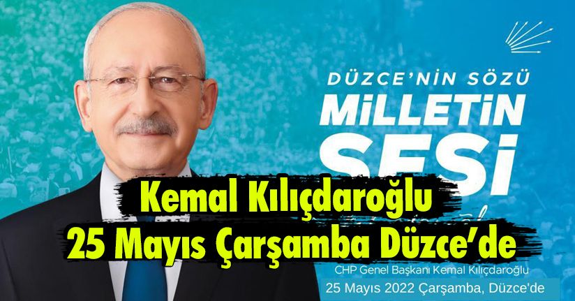 Kemal Kılıçdaroğlu 25 Mayıs Çarşamba Düzce’de