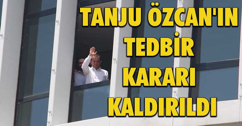 Tanju Özcan'ın Tedbir Kararı Kaldırıldı