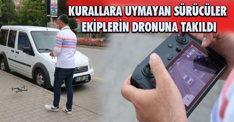 Kurallara uymayan sürücüler ekiplerin dronuna takıldı