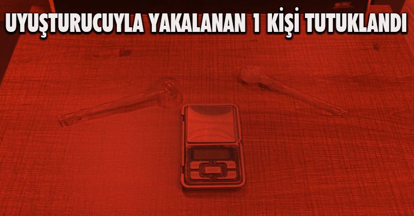Uyuşturucuyla yakalanan 1 kişi tutuklandı