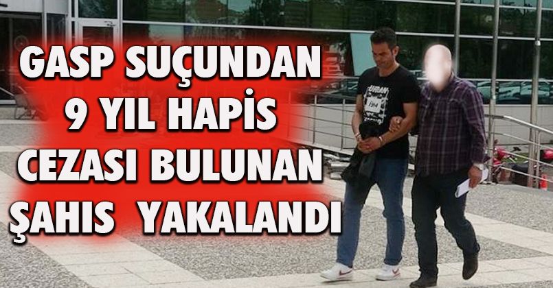 Gasp suçundan 9 yıl hapis cezası bulunan şahıs Bolu’da yakalandı