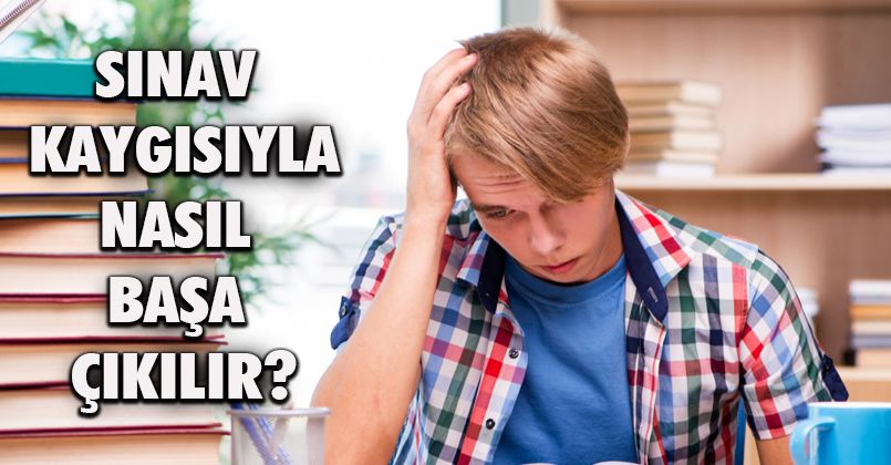 Sınav kaygısıyla nasıl başa çıkılır?