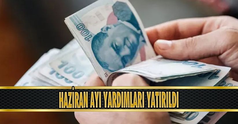 Haziran Ayı Yardımları Yatırıldı