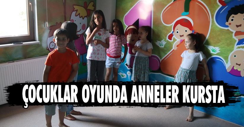 Çocuklar Oyunda Anneler Kursta