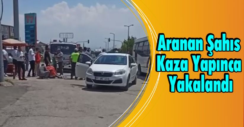 Aranan Şahıs Kaza Yapınca Yakalandı
