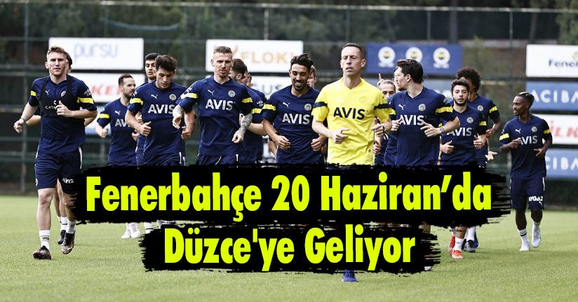 Fenerbahçe 20 Haziranda Düzce'ye Geliyor