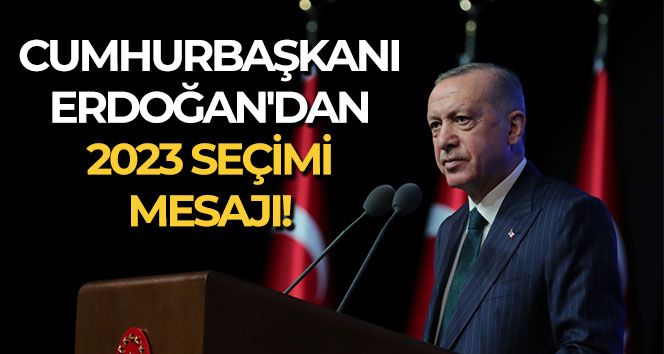 Cumhurbaşkanı Erdoğan'dan 2023 seçimi mesajı!