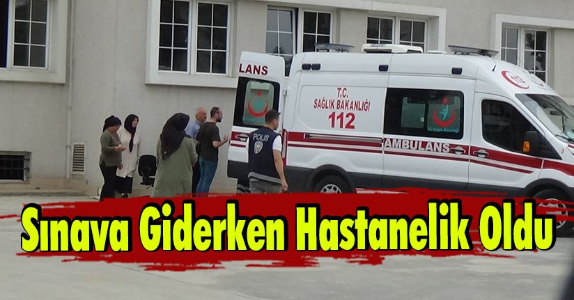 Sınava Giderken Hastanelik Oldu