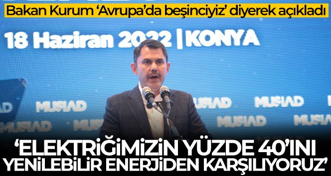Bakan Kurum: 'Türkiye yenilenebilir enerjide Avrupa'da 5. dünyada 12. sırada'