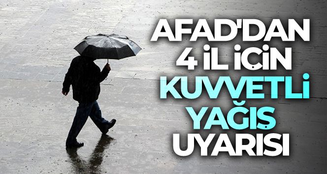 AFAD'dan 4 il için kuvvetli yağış uyarısı