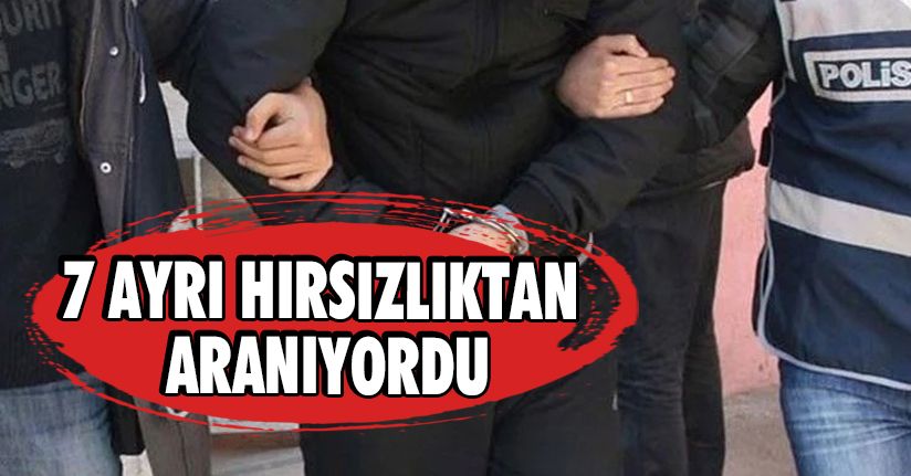 7 Ayrı Hırsızlıktan Aranıyordu