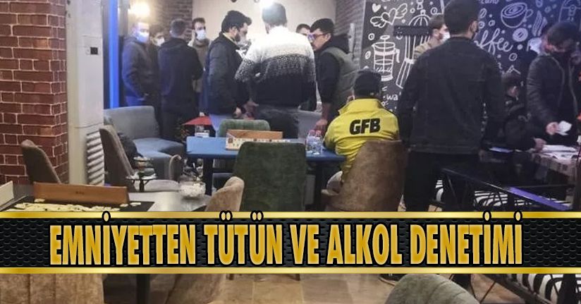 Emniyetten Tütün Ve Alkol Denetimi