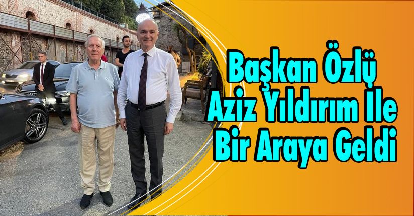 Özlü Aziz Yıldırım İle Bir Araya Geldi