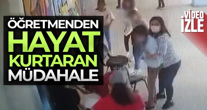 Öğretmenden öğrenciye hayat kurtaran müdahale