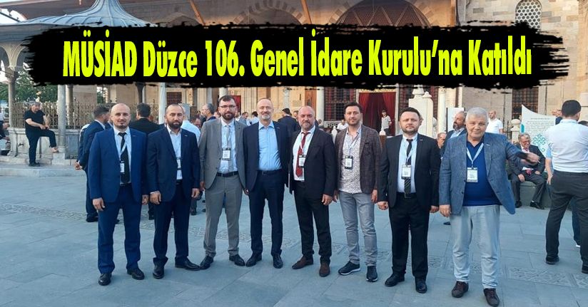 MÜSİAD Düzce, 106. Genel İdare Kurulu’na Katıldı