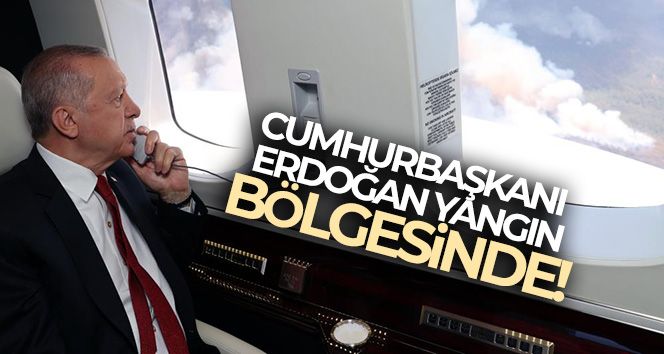 Cumhurbaşkanı Erdoğan yangın bölgesinde