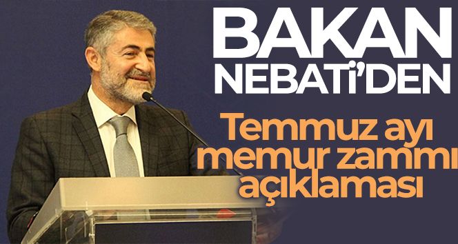 Bakan Nebati'den Temmuz ayı memur zammı açıklaması