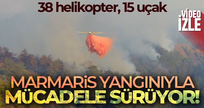 Marmaris yangınına 38 helikopter, 15 uçakla müdahale devam ediyor