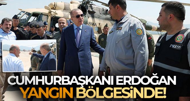 Cumhurbaşkanı Erdoğan yangın bölgesinde!