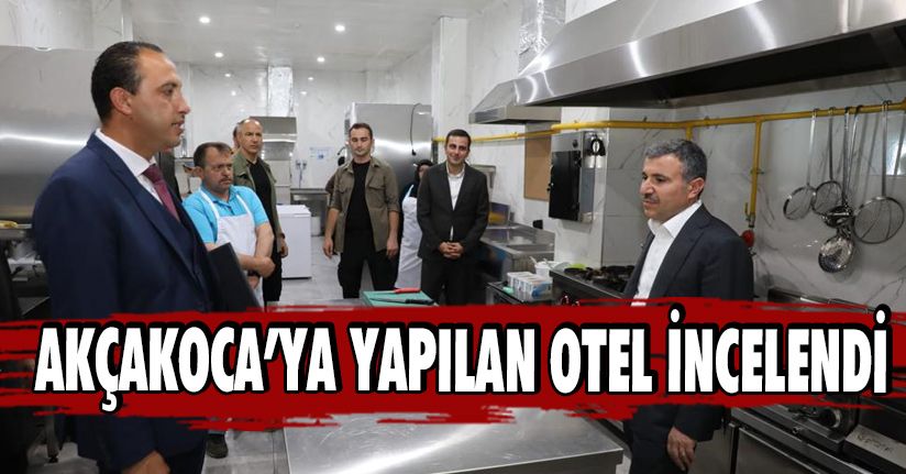 Akçakoca’ya Yapılan Otel İncelendi