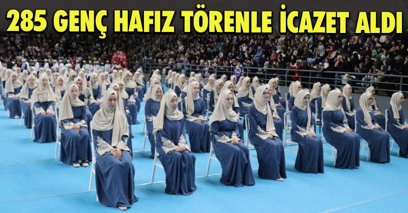 285 genç hafız törenle icazetlerini aldı