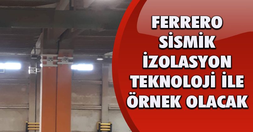 Ferrero Fındık’ın Düzce Fabrikası depremden yenilikçi sismik izolasyon teknolojisiyle korunacak
