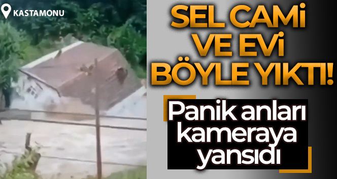 Sel cami ve evi böyle yıktı