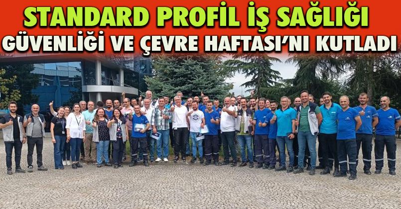 Standard Profil İş Sağlığı, Güvenliği ve Çevre Haftası’nı kutladı