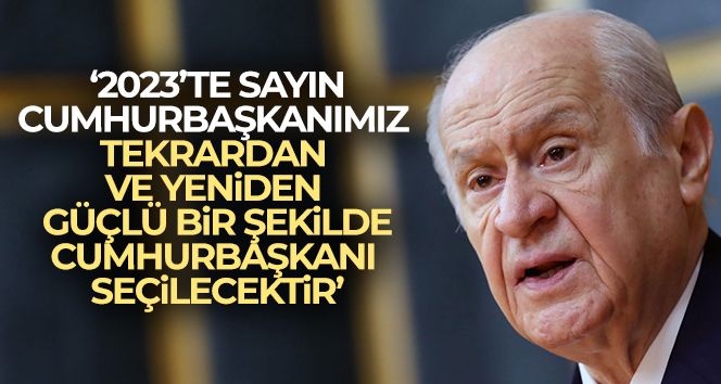 Bahçeli: 'Sayın Recep Tayyip Erdoğan'ın adaylığı meşrudur, yasaldır ve anayasaldır'