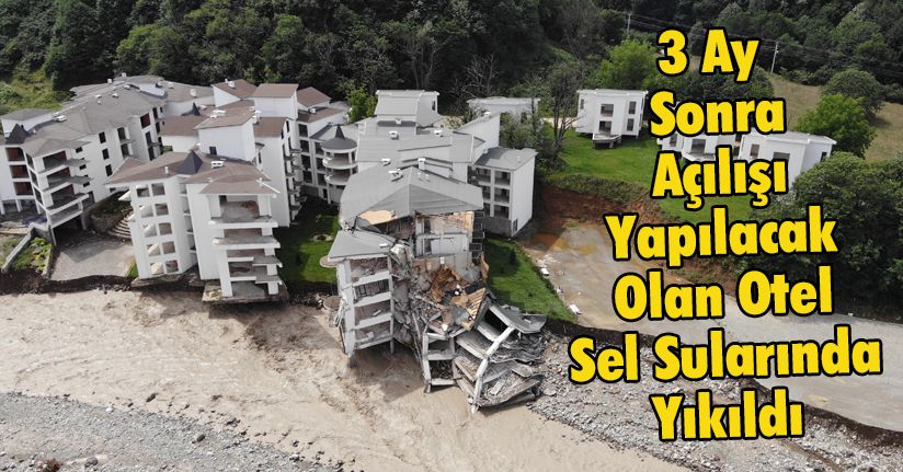 3 Ay Sonra Açılışı Yapılacak Olan Otel Sel Sularında Yıkıldı