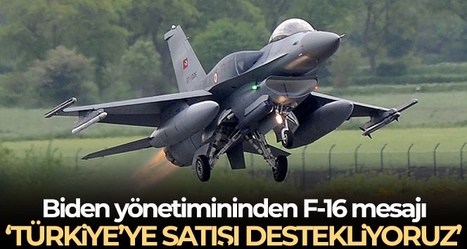 Biden yönetimi, Türkiye'ye potansiyel F-16 satışını destekliyor