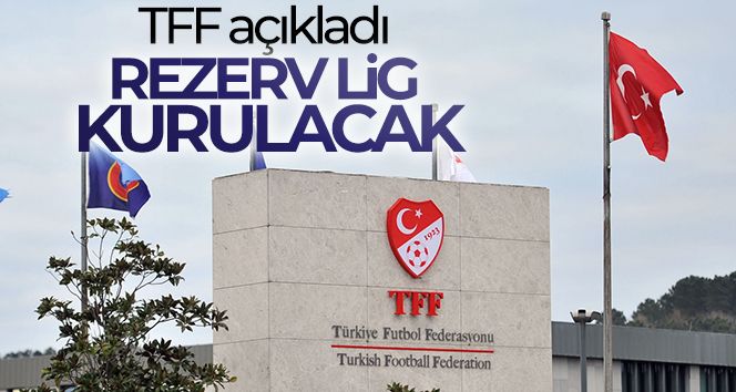 TFF açıkladı: 'Rezerv Lig kurulacak'