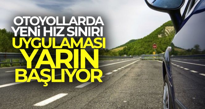 Otoyollarda otomobiller için yeni hız sınırı uygulaması yarın başlıyor