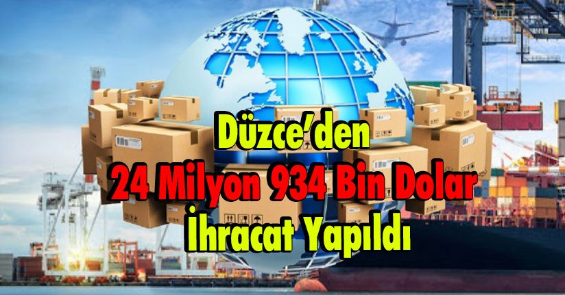 Düzce’den 24 Milyon 934 Bin Dolar İhracat Yapıldı